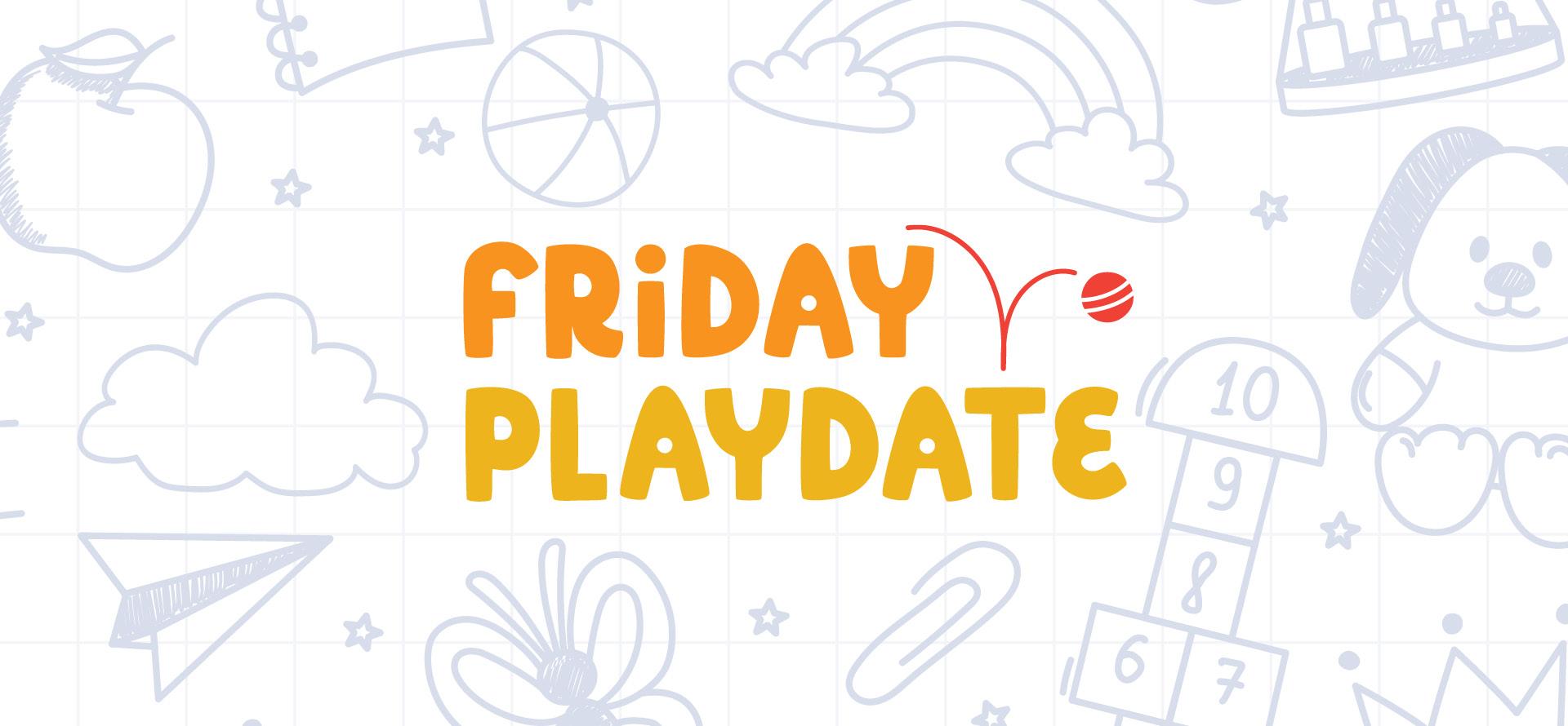 FRIDAY PLAYDATE